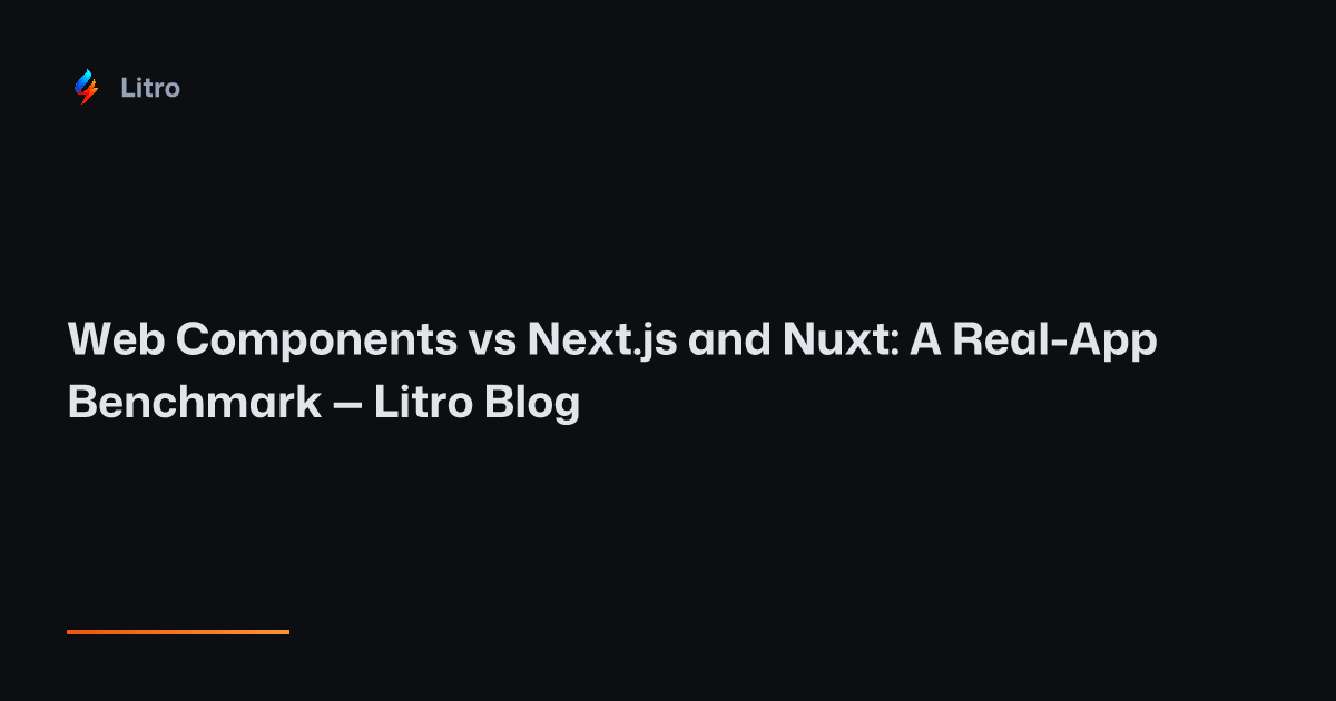 Web Components vs Next.js and Nuxt: A Real-App Benchmark — Litro Blog